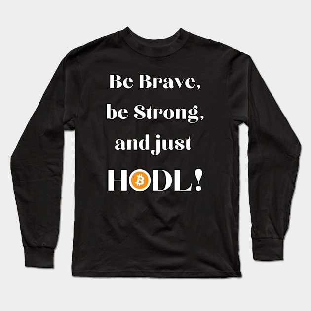 Be Brave Be Strong and Just HODL 01a Long Sleeve T-Shirt by RakentStudios